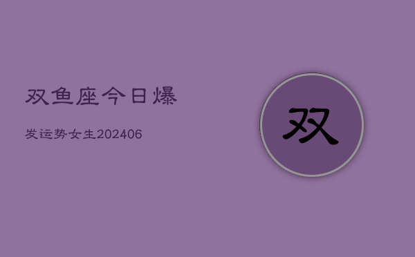 双鱼座今日爆发运势女生(6月15日)  第1张