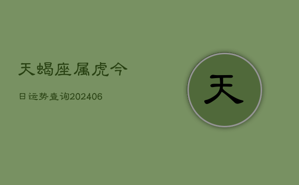 天蝎座属虎今日运势查询(6月15日)