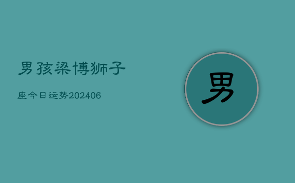 男孩梁博狮子座今日运势(6月15日)  第1张