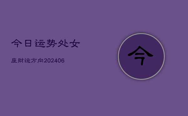 今日运势处女座财运方向(6月15日)  第1张