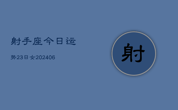 射手座今日运势23日女(6月15日)  第1张