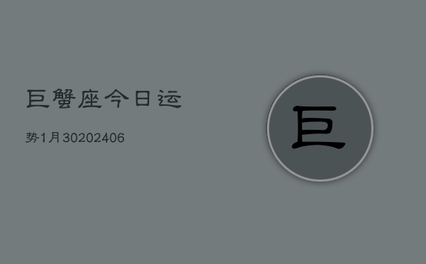 巨蟹座今日运势1月30(6月15日)
