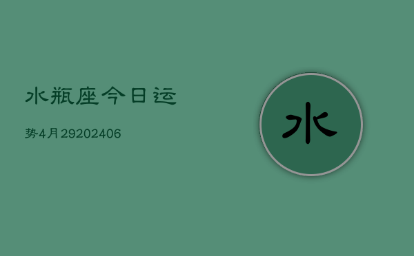 水瓶座今日运势4月29(6月15日)  第1张