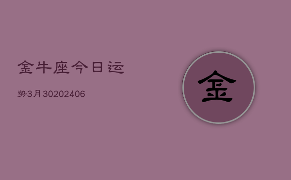 金牛座今日运势3月30(6月15日)