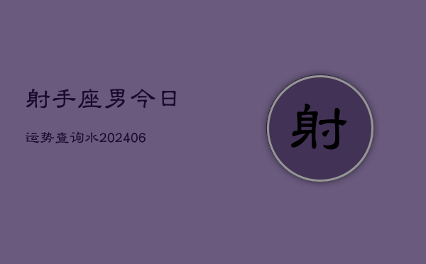 射手座男今日运势查询水(6月15日)  第1张