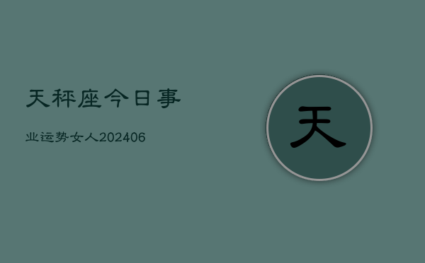 天秤座今日事业运势女人(6月15日)  第1张