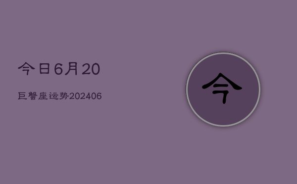 今日6月20巨蟹座运势(6月15日)