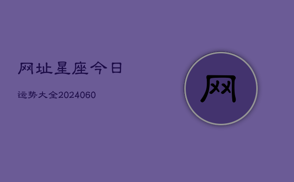 网址星座今日运势大全(6月15日)