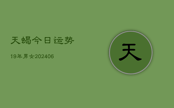 天蝎今日运势19年男女(6月15日)  第1张