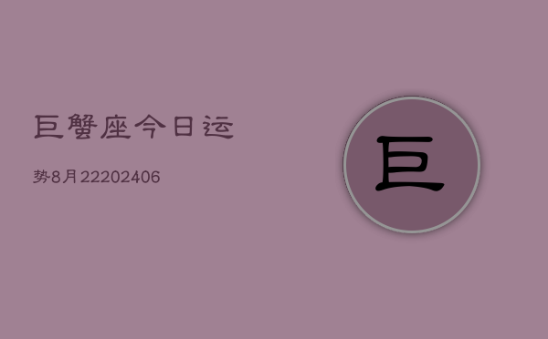 巨蟹座今日运势8月22(6月15日)  第1张