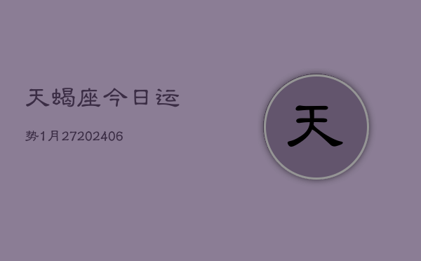 天蝎座今日运势1月27(6月15日)  第1张