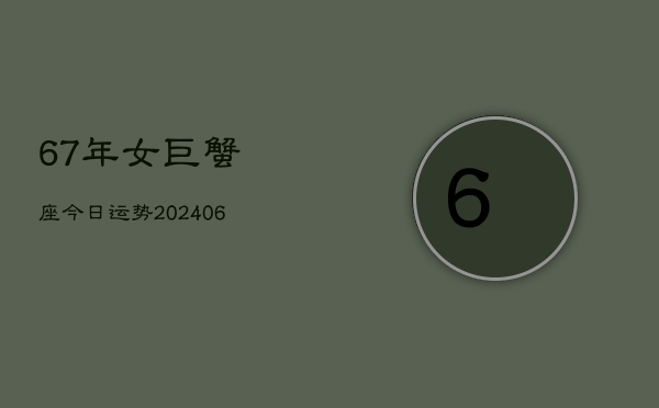 67年女巨蟹座今日运势(6月15日)  第1张