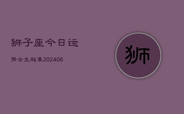 狮子座今日运势女生超准(6月15日)