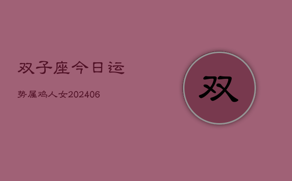 双子座今日运势属鸡人女(6月15日)  第1张