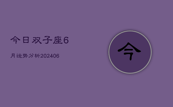 今日双子座6月运势分析(6月15日)  第1张