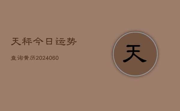 天秤今日运势查询黄历(6月15日)