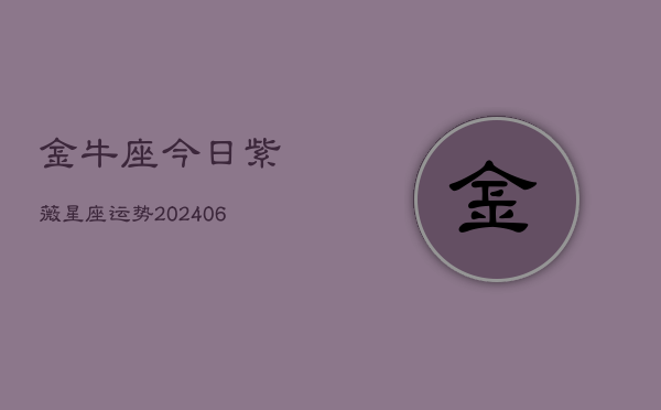 金牛座今日紫薇星座运势(6月15日)  第1张
