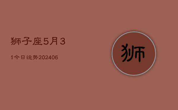 狮子座5月31今日运势(6月15日)  第1张