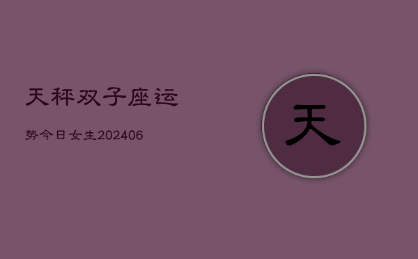 天秤双子座运势今日女生(6月15日)  第1张