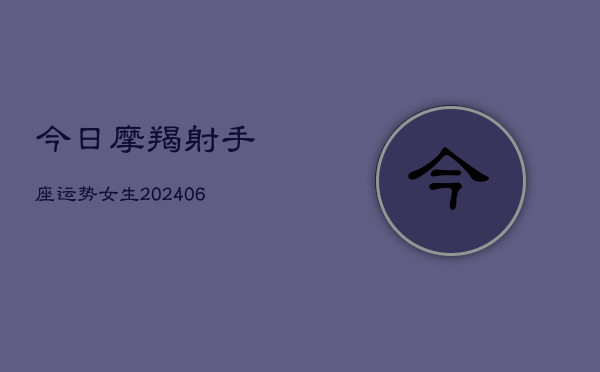 今日摩羯射手座运势女生(6月15日)  第1张
