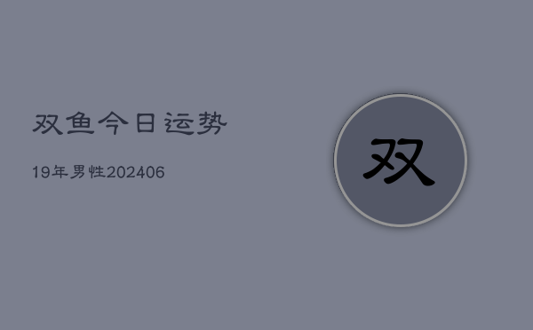 双鱼今日运势19年男性(6月15日)  第1张