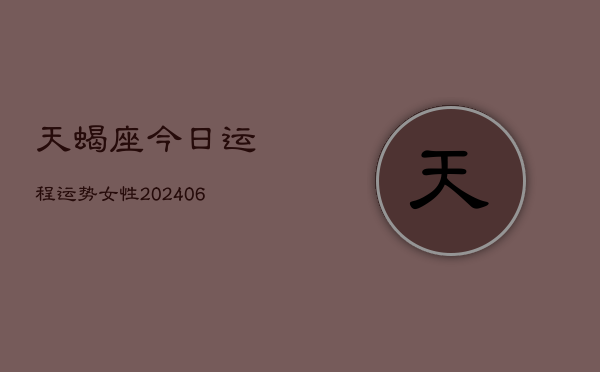 天蝎座今日运程运势女性(6月15日)