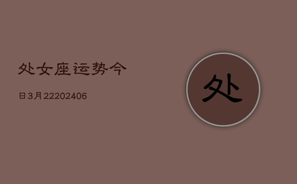 处女座运势今日3月22(6月15日)  第1张