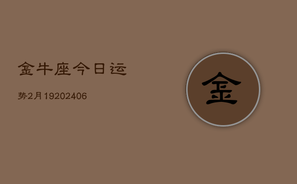 金牛座今日运势2月19(6月15日)