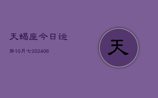 天蝎座今日运势10月七(6月15日)  第1张