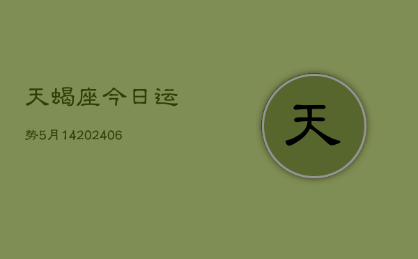 天蝎座今日运势5月14(6月15日)