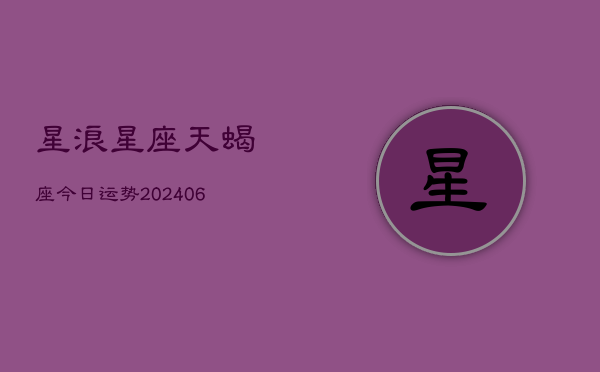 星浪星座天蝎座今日运势(6月15日)  第1张