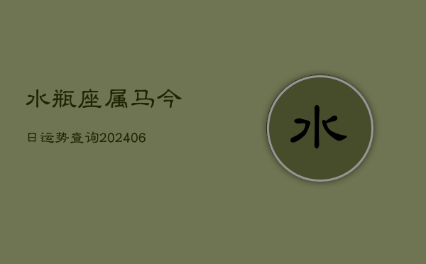 水瓶座属马今日运势查询(6月15日)  第1张