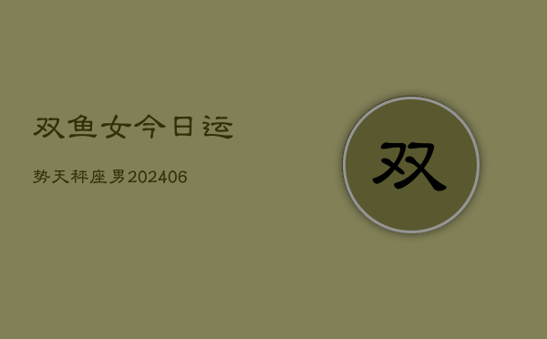 双鱼女今日运势天秤座男(6月15日)