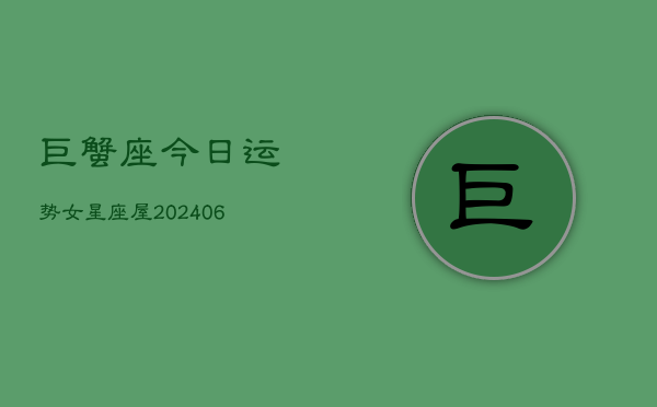 巨蟹座今日运势女星座屋(6月15日)
