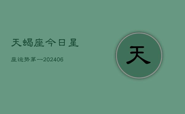 天蝎座今日星座运势第一(6月15日)