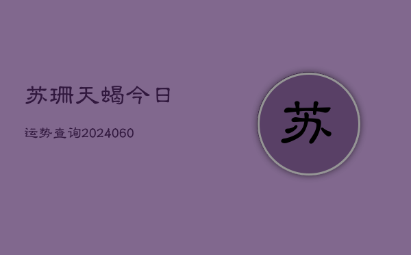 苏珊天蝎今日运势查询(6月15日)  第1张