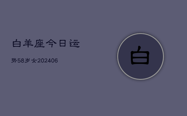 白羊座今日运势58岁女(6月15日)  第1张