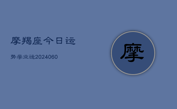 摩羯座今日运势学业运(6月15日)  第1张