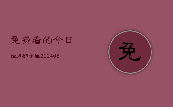 免费看的今日运势狮子座(6月15日)