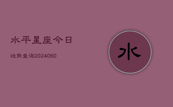 水平星座今日运势查询(6月15日)