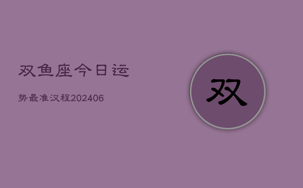 双鱼座今日运势最准汉程(6月15日)  第1张