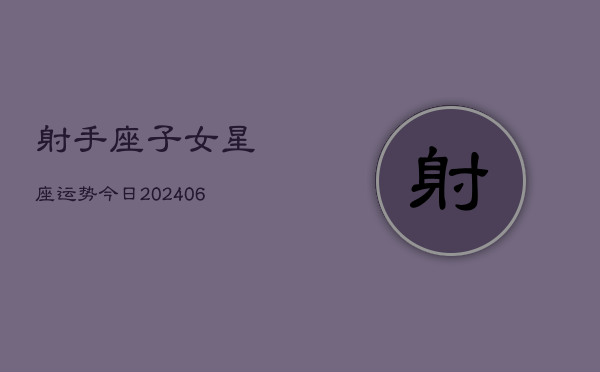 射手座子女星座运势今日(6月15日)  第1张