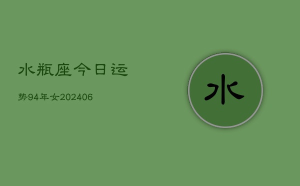 水瓶座今日运势94年女(6月15日)  第1张