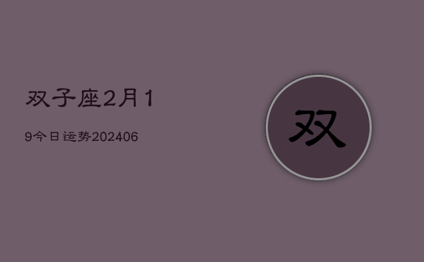 双子座2月19今日运势(6月15日)  第1张
