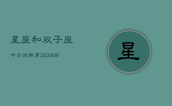星座和双子座今日运势男(6月15日)  第1张
