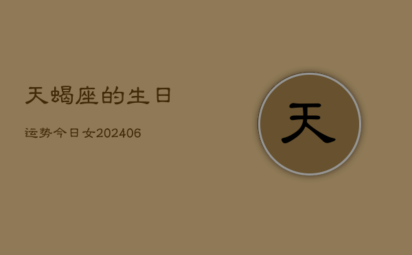 天蝎座的生日运势今日女(6月15日)