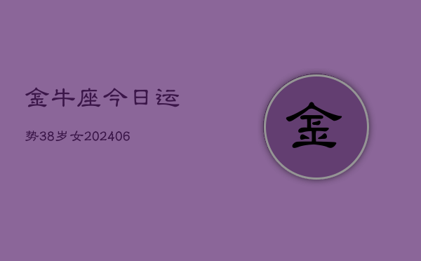 金牛座今日运势38岁女(6月15日)  第1张
