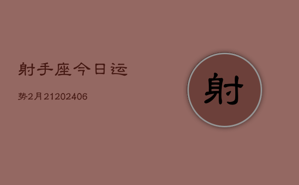 射手座今日运势2月21(6月15日)