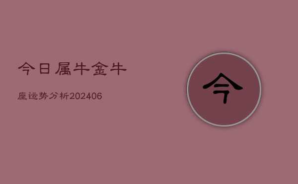 今日属牛金牛座运势分析(6月15日)  第1张
