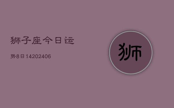 狮子座今日运势8日14(6月15日)  第1张